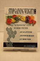 Stop Gaining Weight 2nd Edition. Three "No Nonsense" Steps to No More Pounds - Get an Attitude, Add Power Brakes, Eat More Food B007N8SDEC Book Cover