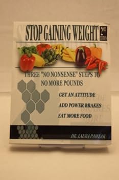 Paperback Stop Gaining Weight 2nd Edition. Three "No Nonsense" Steps to No More Pounds - Get an Attitude, Add Power Brakes, Eat More Food Book