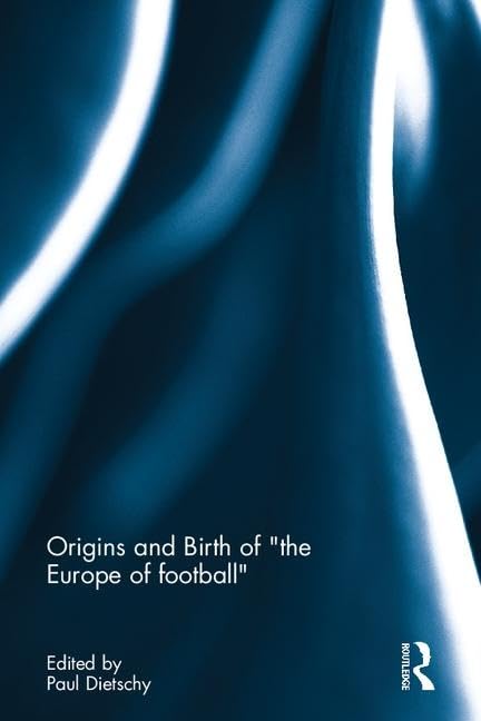 Origins and Birth of the Europe of football      1st Edition