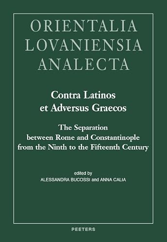 Contra Latinos Et Adversus Graecos: The Separation Between Rome and Constantinople from the Ninth to the Fifteenth Century (Orientalia LOvaniensia ... and Italian and Latin and French Edition)