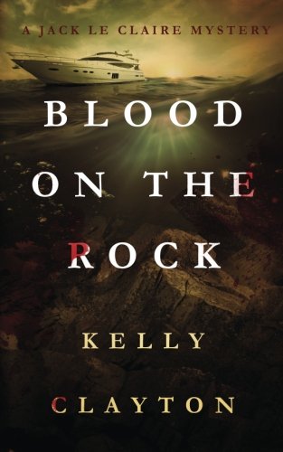 Blood On The Rock: Treachery, desire, jealousy and murder (A Jack Le Claire Mystery)
