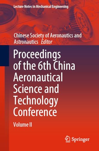 Proceedings of the 6th China Aeronautical Science and Technology Conference: Volume II (Lecture Notes in Mechanical Engineering)