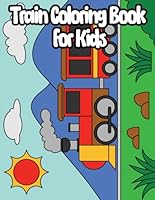 Train Coloring Book For Kids: Perfect For Your Child Is A Train Enthusiast Or Just Loves To Color B0D6N3NK6S Book Cover