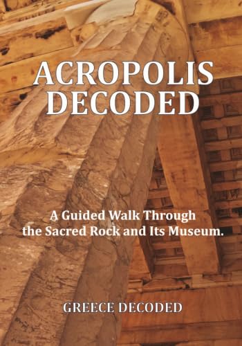 Acropolis Decoded: A Guided Walk Through the Sacred Rock and Its Museum.