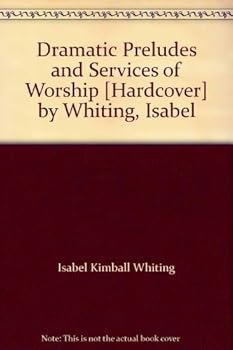 Unknown Binding Dramatic Preludes and Services of Worship [Hardcover] by Whiting, Isabel Book