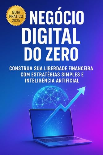 Negócio Digital do Zero: Construa Sua Liberdade Financeira com Es...