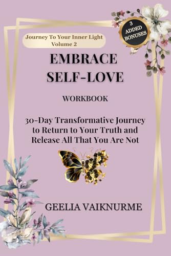Embrace Self-Love: Workbook, 30-Day Transformative Journey to Return to Your