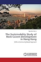 The Sustainability Study of Rock Cavern Development in Hong Kong: With a Community-Based Approach 3659669040 Book Cover