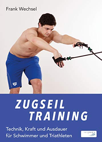 Zugseiltraining: Technik, Kraft und Ausdauer für Schwimmer und Triathleten Zugseiltraining: Technik, Kraft und Ausdauer für Schwimmer und Triathleten