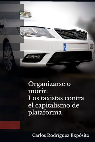 Organizarse o morir: Los taxistas contra el capitalismo de plataforma (Spanish Edition)