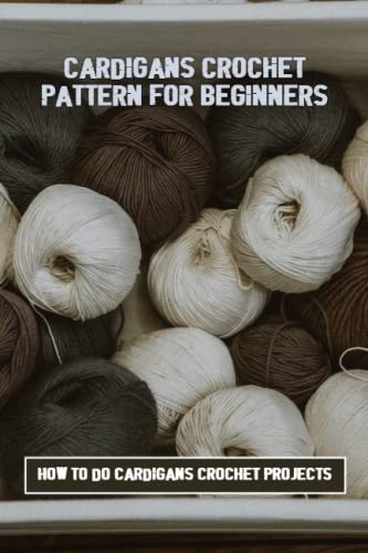 Cardigans Crochet Pattern For Beginners: How To Do Cardigans Crochet Projects