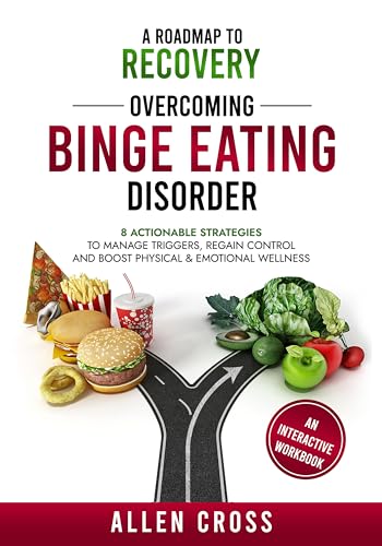 A Roadmap to Recovery: Overcoming Binge Eating Disorder: 8 Actionable Strategies to Manage Triggers, Regain Control & Boost Physical & Emotional Wellness