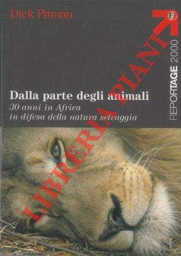 Dalla parte degli animali. 30 anni in Africa in difesa della natura selvaggia. Dalla parte degli animali. 30 anni in Africa in difesa della natura selvaggia.