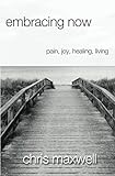 embracing now: pain, joy, healing, living