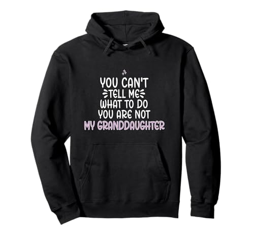 You can't tell me what to do you are not my granddaughter pullover hoodie