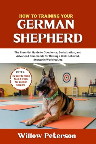 How to Train Your German Shepherd: The Essential Guide to Obedience, Socialization, and Advanced Commands for Raising a Well-Behaved, Energetic Working Dog (The Dog Trainer’s Handbook)