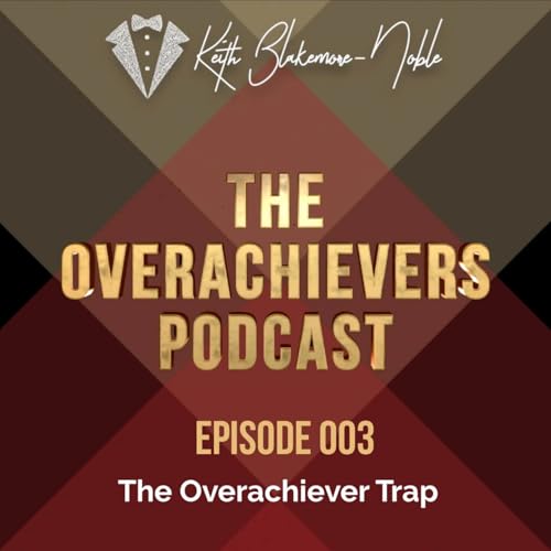 003 &ndash; The Overachiever Trap