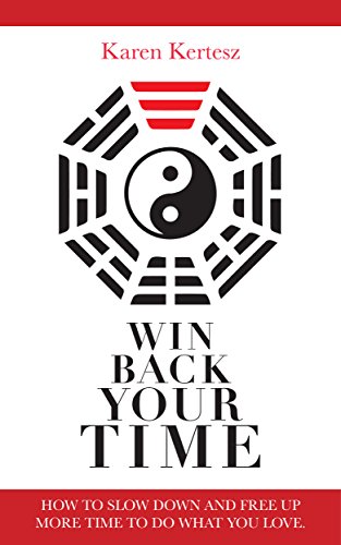 Win Back Your Time: How To Slow Down And Free Up More Time To Do What You Love.