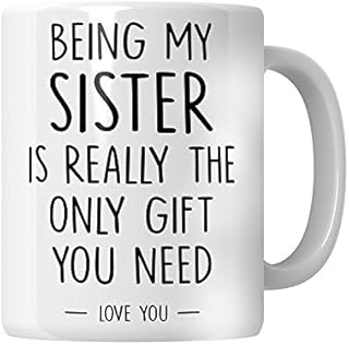 WG - Gift for Sister Sister Gifts from Sister, Being My Sister is The Only Gift You Need Mug, Birthday Gifts for Sister
