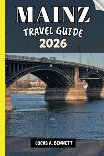  MAINZ TRAVEL GUIDE 2026: Your Travel Guide For Lasting Memories, Unforgettable Adventures And Unique Experience.