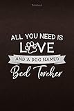  Notebook All You Need Is Love And A Dog Named Bed Torcher Lined Journal: Lesson, Weekly, 112 Pages, Daily, Monthly, Appointment, 6x9 inch, Personal