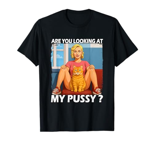 Funny Pussy Meme Adult Girls Pun Are You Looking at My Pussy T-Shirt