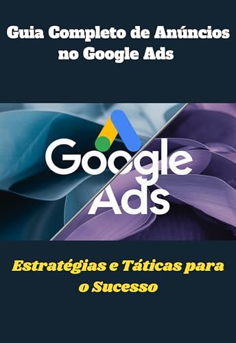 Guia Completo de Anúncio no Google Ads: Estratégias e táticas par...