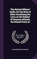 The School Officers' Guide, for the State of Ohio; Containing the Laws on the Subject of Common Schools, the School Fund, &c 134190394X Book Cover