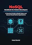 NoSQL Handbook for Modern Developers : A Practical Guide to Build, Scale, and Secure Cloud-Native Applications