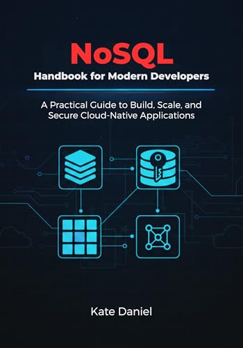 NoSQL Handbook for Modern Developers : A Practical Guide to Build, Scale, and Secure Cloud-Native Applications
