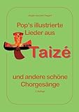 Pops illustrierte Lieder aus Taizé und andere schöne Chorgesänge: Mit Bildern und Informationen über die Communauté de Taizé und die oekumenischen Jugendtreffen - Jürgen Joachim Taegert 