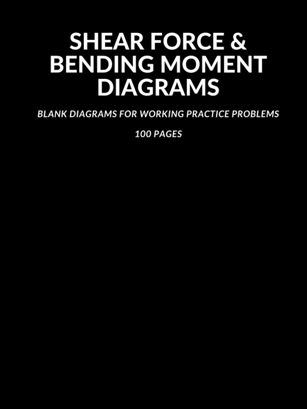 Blank Shear Force and Bending Moment Diagrams: 100 Pages for Working Shearing Force and Bending Moment Diagrams - Civil Engineering - Engineering Statics