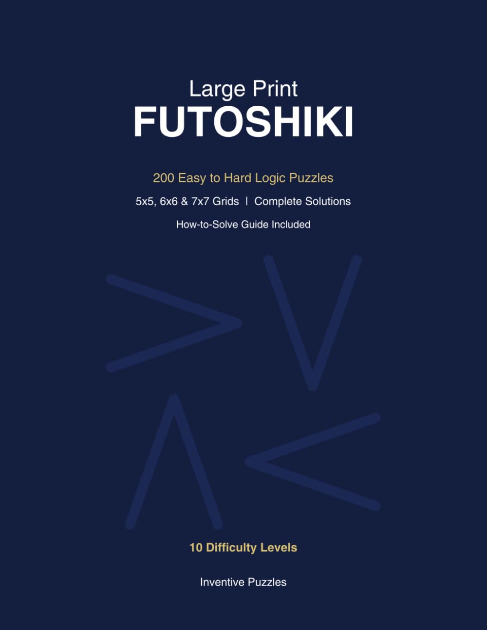 Large Print Futoshiki: 200 Easy to Hard Logic Puzzles with Solutions | 5x5, 6x6 & 7x7 Grids | Complete How-to-Solve Guide