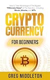 Cryptocurrency for Beginners: How to Take Advantage of the Biggest 'Millionaire Maker' of the New Era, Including Bitcoin, Altcoins, and NFTs