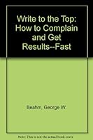 Write to the Top: How to Complain and Get Results--Fast 089865551X Book Cover