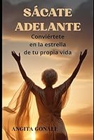 SÁCATE ADELANTE: Conviértete en la estrella de tu propia vida (Spanish Edition) B0F63B8YTP Book Cover