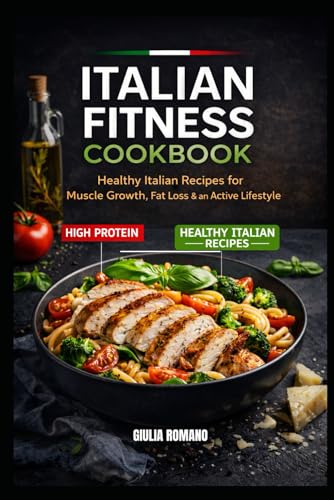 Italian Fitness Cookbook: Eat Like An Italian. Train Like An Athlete.
