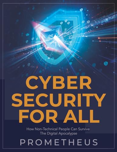 Cyber Security for ALL: How Non-Technical People Can Survive the Digital Apocalypse
