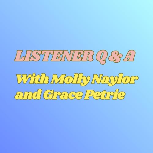 Listener Q & A, with Molly Naylor and Grace Petrie (returning!)