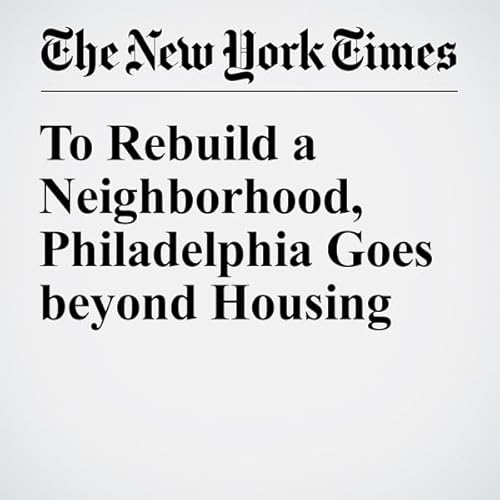 To Rebuild a Neighborhood, Philadelphia Goes beyond Housing cover art