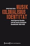  Musik - Kolonialismus - Identität: José Figueroa Sanabia und die puerto-ricanische Gesellschaft 1925-1952 (Musik und Klangkultur)