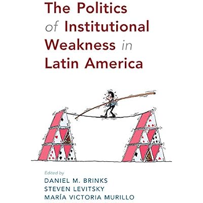 The Politics of Institutional Weakness in Latin America