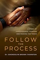 Follow the Process: A Story of Perseverance, Purpose and Passing the Torch 1964965209 Book Cover