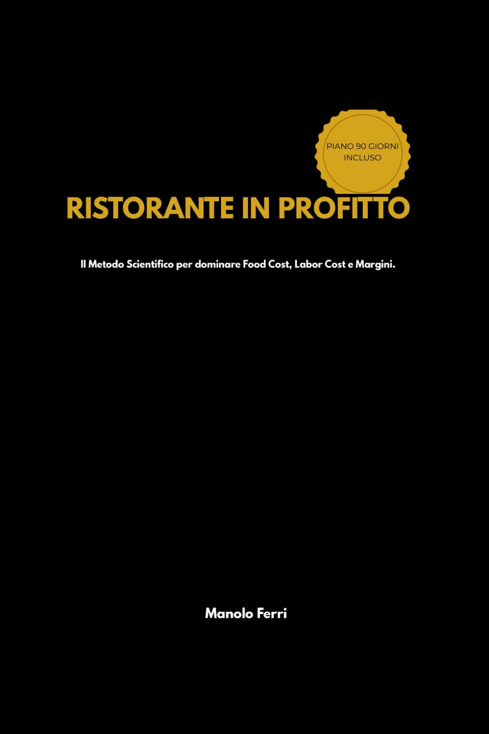RISTORANTE IN PROFITTO: Il Metodo Scientifico per dominare Food Cost, Labor Cost e Margini