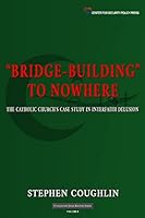 Bridge-Building to Nowhere: The Catholic Church's Case Study in Interfaith Delusion 1519377835 Book Cover