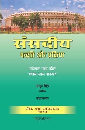 Sansadiya Paddhati aur Prakriya [Hardcover] Maheshwar Nath Kaul; Shyam Lal Shakdher; Sh. Anoop Mishra; Sh. Narendra Modi, Hon'ble Prime Minister of India; Smt. Sumitra Mahajan, Hon'ble Speaker Lok Sabha and Sh. Anoop Mishra, Hon'ble Secretary General of Lok Sabha