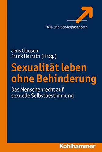 Sexualität leben ohne Behinderung: Das Menschenrecht auf sexuelle Selbstbestimmung Sexualität leben ohne Behinderung: Das Menschenrecht auf sexuelle Selbstbestimmung