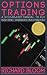 OPTIONS TRADING: A Step-By-Step Manual To Put Into Practice Profitable Strategies - Learn The Fundamentals, Positive And Negative Experiences And Tips And Tricks To Profit ASAP