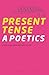 Present Tense: A Poetics