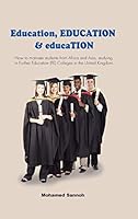Education, Education & Education: How to Motivate Students from Africa and Asia, Studying in Further Education (Fe) Colleges in the United Kingdom. 1490734961 Book Cover